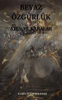 Ecrin Tuğsem KANSIZ / BEYAZ ÖZGÜRLÜK: ATEŞ VE KARALAR / ARAFTA KALMAK GİBİ