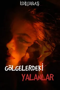 Idil Erbaş / GÖLGELERDEKİ YALANLAR / 1. BÖLÜM
KARANLIKTA SAKLI