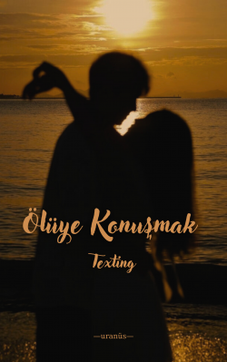 uranüs / Ölüye Konuşmak | Texting | Tamamlandı / -45- Elveda
