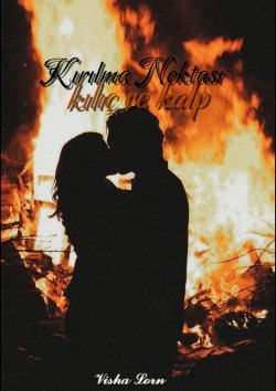 𝓥𝓲𝓼𝓱𝓪 𝓛𝓸𝓻𝓷 / Kırılma Noktası 
-Kılıç ve Kalp- / 7 OCAK