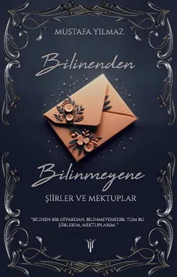 Mustafa Yılmaz / BİLİNENDEN BİLİNMEYENE
(Şiirler ve Mektuplar) / BİLİNMEYEN (ESKİ TÜRKÇE)