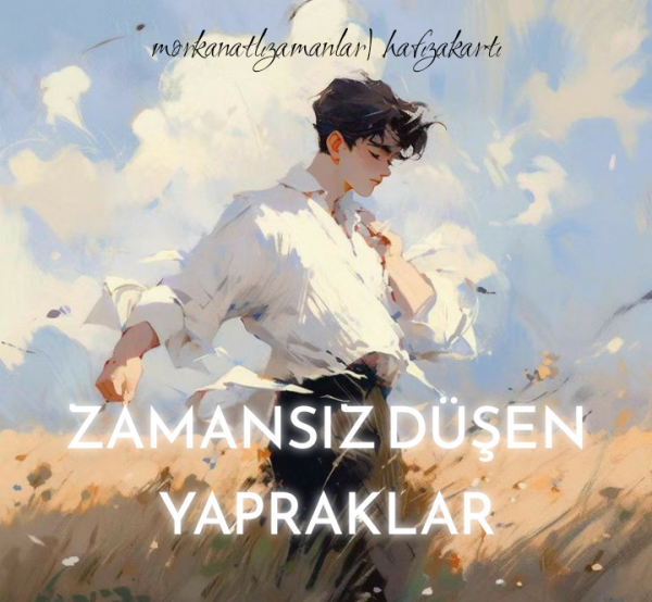 morkanatlızamanlar / Hafıza Kartı / 18. Zamansız Düşen Yapraklar