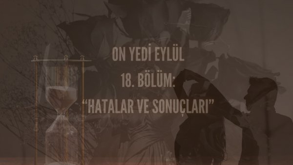 Esma Tonguc / 17 EYLÜL / 18. HATALAR VE SONUÇLARI