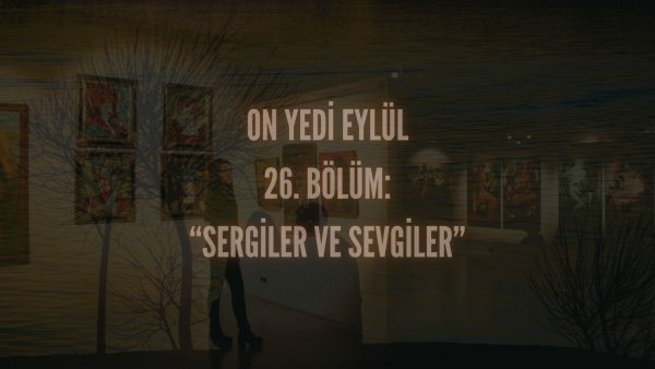 Esma Tonguc / 17 EYLÜL / 26. SERGİLER VE SEVGİLER