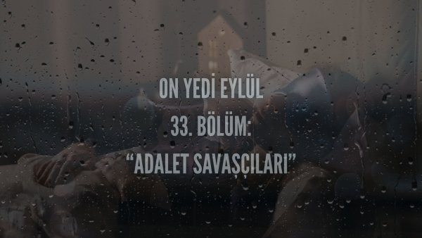 Esma Tonguc / 17 EYLÜL / 33. ADALET SAVAŞÇILARI
