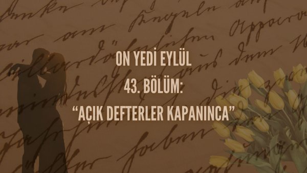 Esma Tonguc / 17 EYLÜL / 43. AÇIK DEFTERLER KAPANINCA