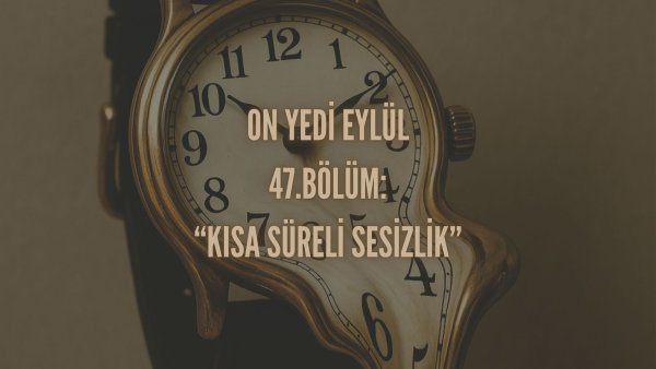 Esma Tonguc / 17 EYLÜL / 47. KISA SÜRELİ SESSİZLİK