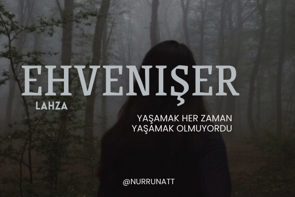 S. Nur Unat / EHVENİŞER/ Lahza / Yaşamak Her Koşulda Yaşamak Olmuyordu
