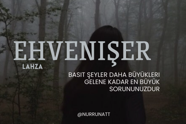 S. Nur Unat / EHVENİŞER/ Lahza / Basit Şeyler Daha Büyükleri Gelene Kadar En Büyük Sorununuzdur