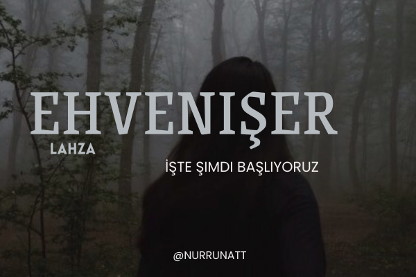 S. Nur Unat / EHVENİŞER/ Lahza / İşte Şimdi Başlıyoruz Güzelim