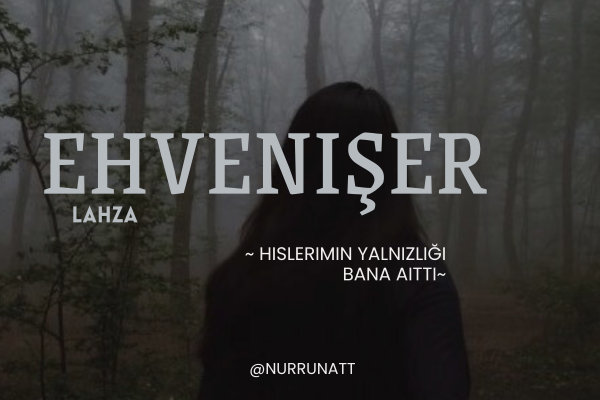 S. Nur Unat / EHVENİŞER/ Lahza / Hislerimin Yalnızlığı Bana Aitti